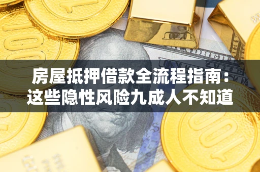 济南房屋抵押借款全流程指南：这些隐性风险九成人不知道