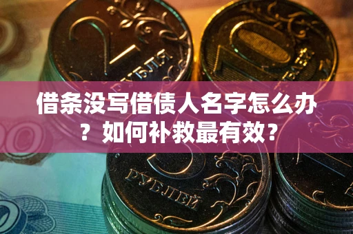 济南借条没写借债人名字怎么办？如何补救最有效？