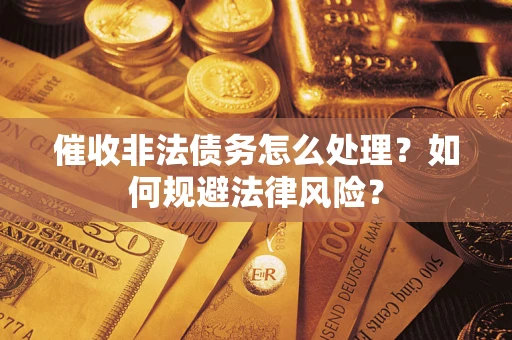 济南催收非法债务怎么处理？如何规避法律风险？