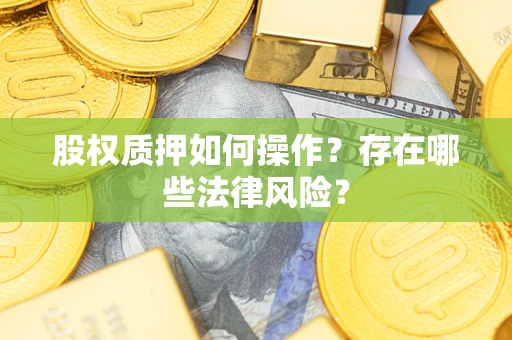 济南股权质押如何操作？存在哪些法律风险？
