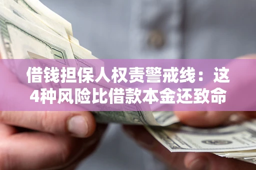 济南借钱担保人权责警戒线：这4种风险比借款本金还致命