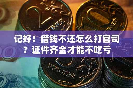 济南记好！借钱不还怎么打官司？证件齐全才能不吃亏