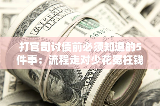 济南打官司讨债前必须知道的5件事：流程走对少花冤枉钱