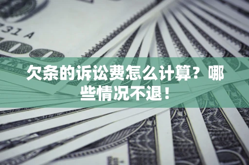 济南欠条的诉讼费怎么计算?哪些情况不退! 济南欠条的诉讼费怎么计算?哪些情况不退!