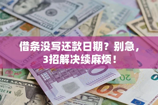 济南借条没写还款日期？别急，3招解决续麻烦！