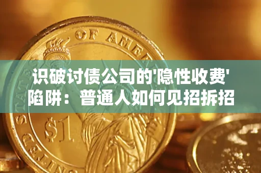济南识破讨债公司的'隐性收费'陷阱：普通人如何见招拆招？