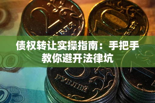 济南债权转让实操指南：手把手教你避开法律坑
