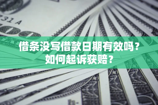 济南借条没写借款日期有效吗？如何起诉获赔？