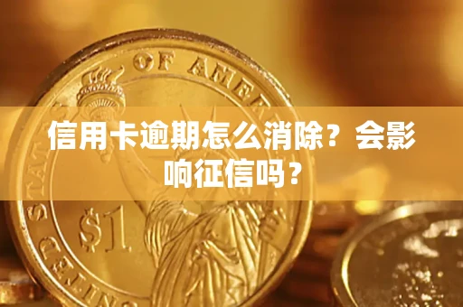 济南信用卡逾期怎么消除？会影响征信吗？