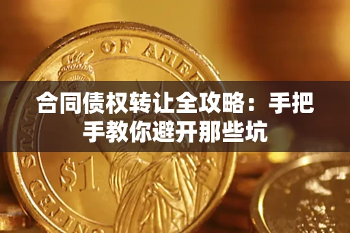 济南合同债权转让全攻略：手把手教你避开那些坑