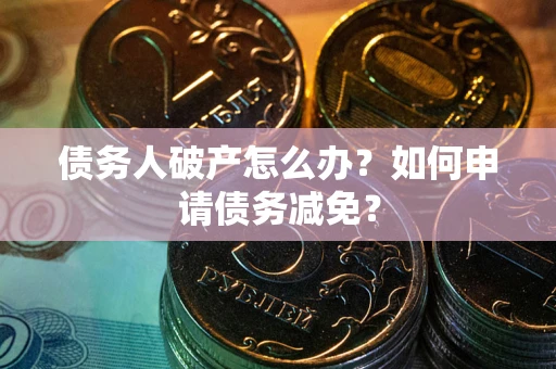 济南债务人破产怎么办？如何申请债务减免？