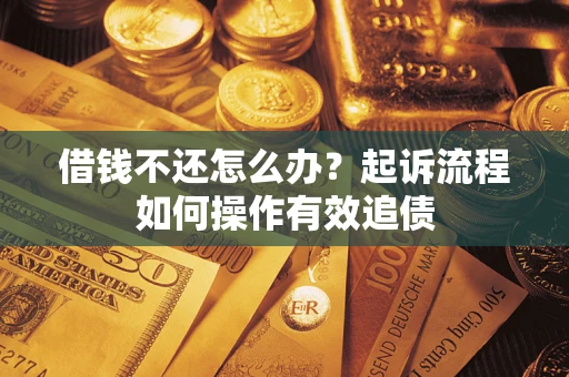 济南借钱不还怎么办？起诉流程如何操作有效追债