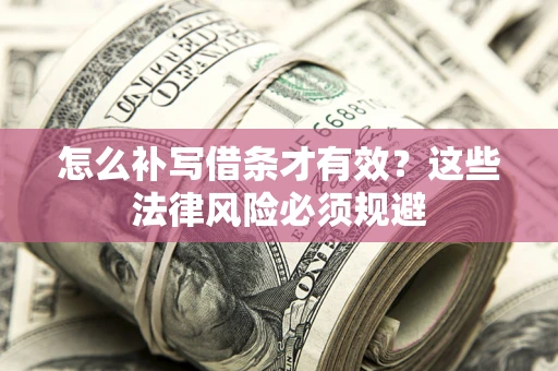 济南怎么补写借条才有效？这些法律风险必须规避