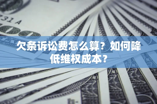 济南欠条诉讼费怎么算？如何降低维权成本？