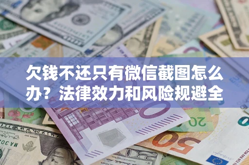 济南欠钱不还只有微信截图怎么办？法律效力和风险规避全解析
