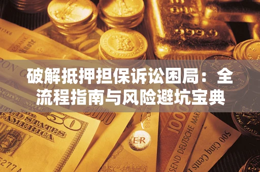 济南破解抵押担保诉讼困局:全流程指南与风险避坑宝典 济南破解抵押担保诉讼困局:全流程指南与风险避坑宝典
