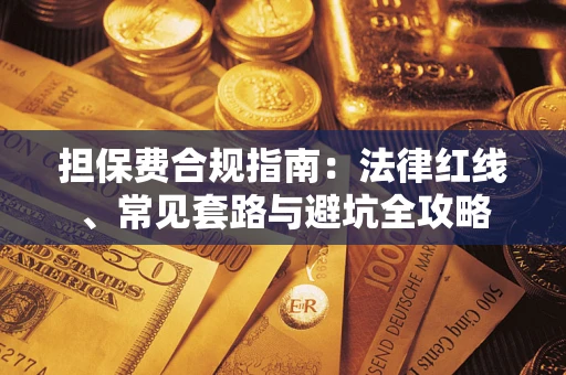 济南担保费合规指南：法律红线、常见套路与避坑全攻略