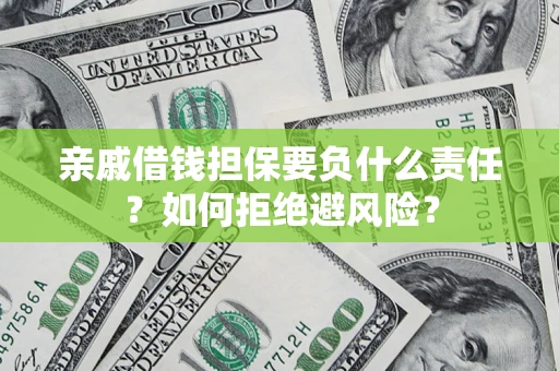 济南亲戚借钱担保要负什么责任？如何拒绝避风险？