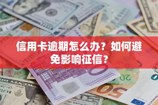 济南信用卡逾期怎么办？如何避免影响征信？
