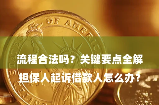 济南

担保人起诉借款人怎么办？流程合法吗？关键要点全解析