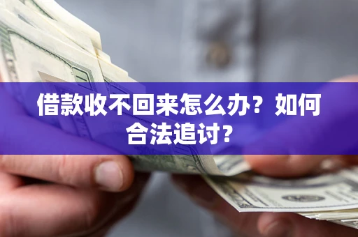 济南借款收不回来怎么办？如何合法追讨？