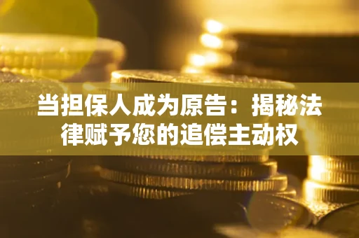 济南当担保人成为原告:揭秘法律赋予您的追偿主动权 济南当担保人成为原告:揭秘法律赋予您的追偿主动权