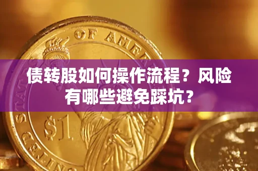 济南债转股如何操作流程?风险有哪些避免踩坑? 济南债转股如何操作流程?风险有哪些避免踩坑?
