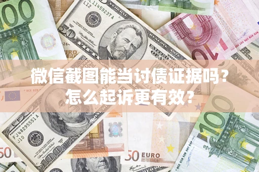 济南微信截图能当讨债证据吗？怎么起诉更有效？
