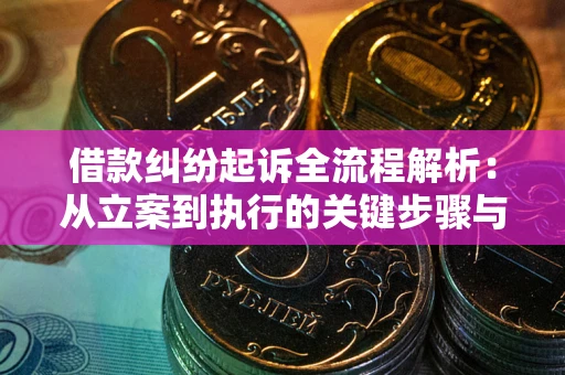 济南借款纠纷起诉全流程解析：从立案到执行的关键步骤与防败诉指南