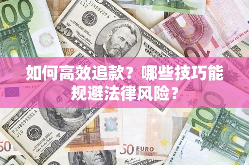 济南如何高效追款？哪些技巧能规避法律风险？