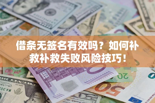 济南借条无签名有效吗？如何补救补救失败风险技巧！