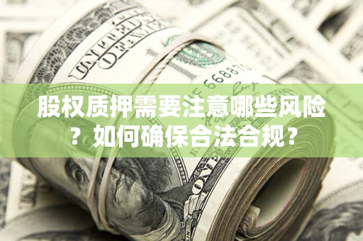济南股权质押需要注意哪些风险？如何确保合法合规？