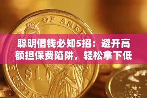济南聪明借钱必知5招：避开高额担保费陷阱，轻松拿下低息贷款