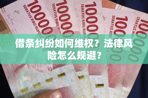济南借条纠纷如何维权？法律风险怎么规避？