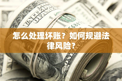 济南怎么处理坏账？如何规避法律风险？