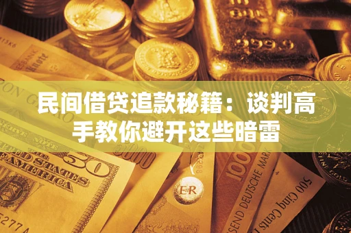 济南民间借贷追款秘籍：谈判高手教你避开这些暗雷