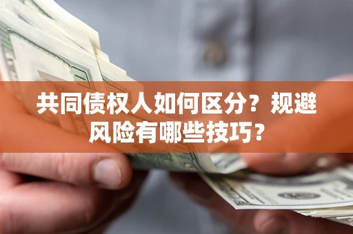 济南共同债权人如何区分？规避风险有哪些技巧？