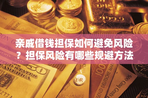 济南亲戚借钱担保如何避免风险？担保风险有哪些规避方法？