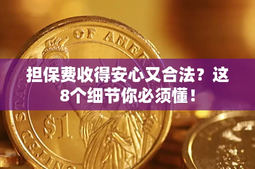 济南担保费收得安心又合法？这8个细节你必须懂！