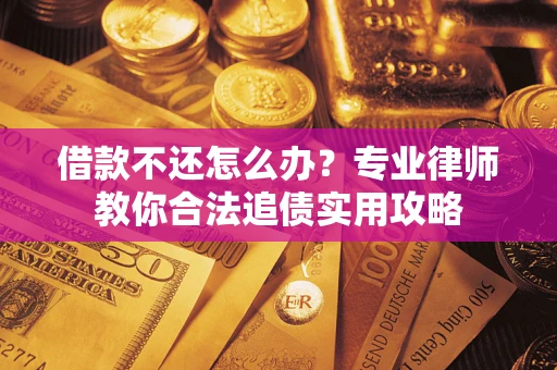 济南借款不还怎么办？专业律师教你合法追债实用攻略