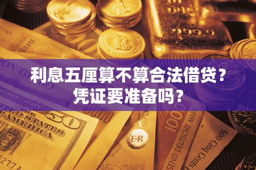 济南利息五厘算不算合法借贷？凭证要准备吗？