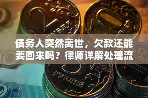 济南债务人突然离世，欠款还能要回来吗？律师详解处理流程