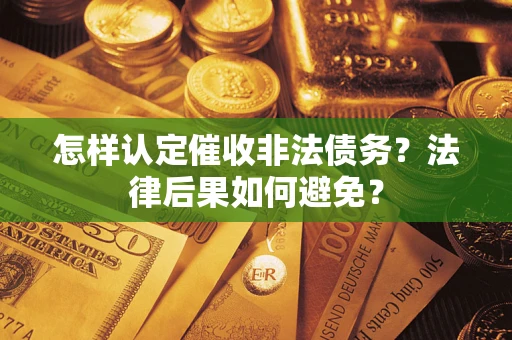 济南怎样认定催收非法债务？法律后果如何避免？