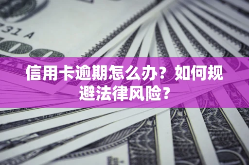 济南信用卡逾期怎么办？如何规避法律风险？