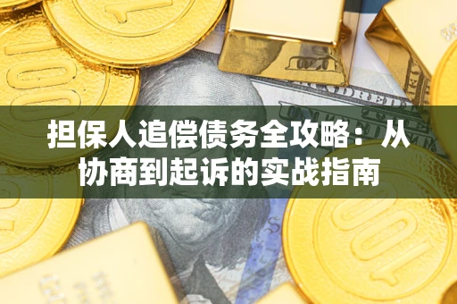 济南担保人追偿债务全攻略:从协商到起诉的实战指南 济南担保人追偿债务全攻略:从协商到起诉的实战指南