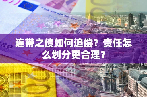 济南连带之债如何追偿？责任怎么划分更合理？