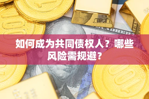 济南如何成为共同债权人？哪些风险需规避？