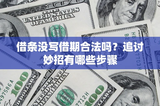 济南借条没写借期合法吗？追讨妙招有哪些步骤