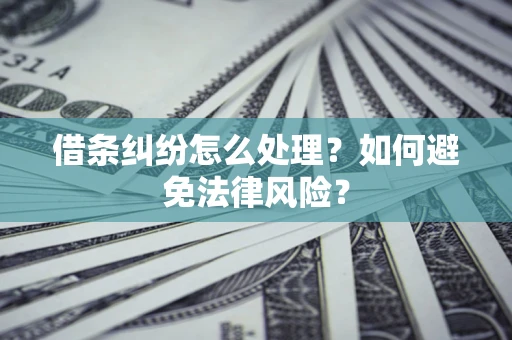 济南借条纠纷怎么处理？如何避免法律风险？