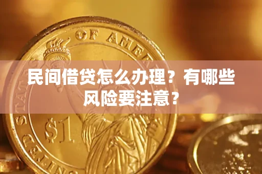 济南民间借贷怎么办理？有哪些风险要注意？